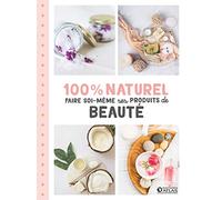 100% naturel: Faire soi-même ses produits de beauté