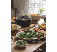 100 New-Generation Steamed Vegetables: Healthy Food with Real Taste: Modern techniques, light sauces, the art of preserving vitamins
