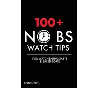 100+ No BS Watch Tips: For Watch Enthusiasts & Salespeople