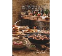 100 Noble Minces: When ground meat becomes gastronomic: French burgers, grandmother's meatballs, tartares... the art of refined mincing