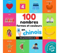 100 nombres, formes et couleurs en chinois: Imagier bilingue pour enfants : français / chinois avec prononciations