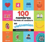 100 nombres, formes et couleurs en vietnamien: Imagier bilingue pour enfants : français / vietnamien avec prononciations