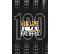 100 Non-Lame Journaling Prompts for Teens: Fun and Thought-Provoking Writing Prompts to Spark Self-Discovery, Creativity, and Confidence