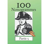 100 Nonogrammes Volume 5! Casse-tête de logique pour les débutants et les professionnels: Convient aux enfants et aux adultes