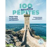 100 nouvelles pépites pour voir la France autrement: Trésors méconnus, spots secrets, patrimoine insolite...