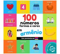 100 Números, Formas E Cores Em Armênio: Livro De Ilustrações Bilingue Para Crianças: Português / Armênio Com Pronúncias (Aprender Armênio) (Portuguese Edition)