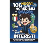 100 NUOVI Fatti Incredibili sul Calcio per Veri Tifosi INTERISTI - 2a Edizione AGGIORNATA 2025/26: Racconti di Vittorie, Trofei e Campioni NERAZZURRI ... Adulti e Appassionati di ogni età. +100 QUIZ