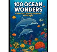 100 Ocean Wonders: A Deep Sea Coloring Adventure for All Ages