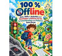 100 % Offline - Jeux, Défis et Activités pour Développer la Maîtrise de Soi, la Concentration et la Patience Sans Écran: Développer l’Autonomie, la Discipline et de Bonnes Habitudes chez les Enfants