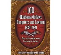 100 Oklahoma Outlaws, Gangsters, And Lawmen, 1839-1939 Dan Anderson, Laurence Yadon (Auteur)