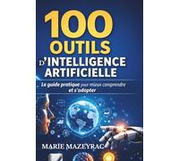 100 outils d’intelligence artificielle: Le guide pratique pour mieux comprendre et s’adapter