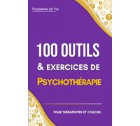 100 Outils et Exercices de Psychothérapie, pour thérapeutes et coachs