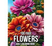 100 Page Flowers Adult Coloring Book: Beautiful Flowers Designs 50+ Simple and Large Pages with Flowers Themes for Adults, and Seniors