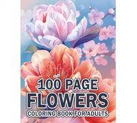 100 Page Flowers Coloring Book for Adults: Stress-Relieving Flower Illustrations for Mindful Coloring and Peaceful Moments