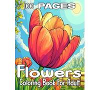 100 Pages Flowers Coloring Book For Adult: 100 Page Flowers And Birds large print coloring book Beautiful Flowers Designs Easy Large Print Coloring Pages for Adults