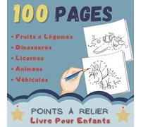 100 Pages Points à Relier Livre Pour Enfants: Fruits et légumes, Dinosaures, Licornes, Animaux et Véhicules | Pour Fille et Garçon.