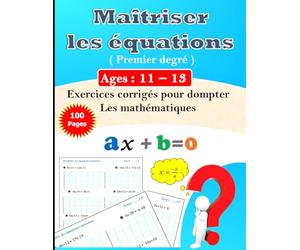 100 Pages pour maîtriser les équations du premier degré | Exercices corrigés avec difficulté croissante: Maîtriser parfaitement les équations linéaires !
