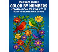 100 Pages Simple Color By Numbers Coloring Book for Kids Ages 8-12: Relaxing Flowers, Birds, Animals, and Prints - Easy and Fun Coloring Activities for Boys and Girls