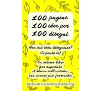 100 pagine 100 idee per 100 disegni: Un ottimo libro per superare il blocco dell’artista, ora niente può fermarti!
