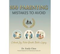 100 Parenting Mistakes to Avoid: The Ultimate Guide to Confident, Calm & Connected Parenting | Stop Yelling, Reduce Guilt, and Build a Happy Family