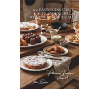 100 pasticcini: l'arte francese della dolcezza individuale: Madeleine, financier, canelé... le piccole delizie che lasciano il segno.
