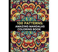 100 Patterns: An Amazing Mandalas Coloring Book for Relaxing & Fun: A Stunning Collection of Intricate Mandala Designs to Relieve Stress, Inspire ... Perfect for Adults, Teens & All Skill Levels