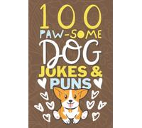 100 Paw-Some Dog Jokes And Dog Puns Book: Funny Dog Joke Book for Kids & Adults - Gag Gifts for Dog Lovers - Animal Joke Book for Kids - Dog Jokes for Kids