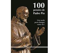 100 pensées de Padre Pio : Une seule peut changer votre vie !