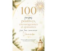 100 pensées positives, encourageantes et apaisantes pour bien commencer l'année: Recueil de poche pour cultiver la sérénité, la confiance en soi et le bien-être au quotidien.