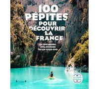 100 Pépites pour découvrir la France: en une heure, une journée ou un week-end