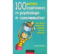 100 petites expériences en psychologie du consommateur: Pour mieux comprendre comment on vous influence