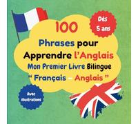 100 Phrases pour Apprendre l’Anglais”: “Dès 5 ans” Mon Premier Livre Bilingue Français-Anglais