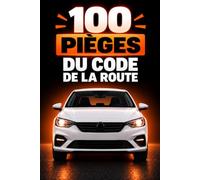 100 Pièges du Code de la Route: Les erreurs fréquentes à éviter et les règles essentielles à connaître pour réussir l’examen du permis B