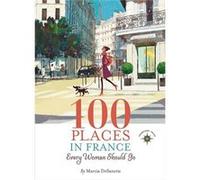 100 Places In France Every Woman Should Go (Paperback) Marcia Desanctis, (Auteur)