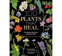 100 Plants That Heal: The Illustrated Herbarium of Medicinal Plants