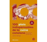100 plats indispensables de la cuina catalana: De la cuina de les àvies als germans Roca