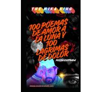 100 POEMAS DE AMOR A LA LUNA Y 100 LAGRIMAS DE DOLOR THE MIKA KING: 100 POEMAS DE AMOR A LA LUNA Y 100 LAGRIMAS DE DOLOR THE MIKA KING PRIMERA EDICON EN ESPAÑOL