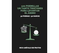 100 POEMILLAS UN TANTO TRISTONES PARA LEVANTAR EL ÁNIMO. 50 POEMAS + 50 HAIKUS