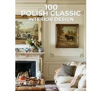 100 Polish Classic Interior Design Photography Book: Elegance, Heritage, and Timeless Style from the Heart of Central Europe