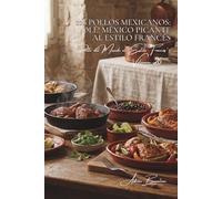 100 pollos mexicanos: ¡Olé! México picante al estilo francés: Chiles dominados, especias y lima... domando el calor latino para el paladar refinado