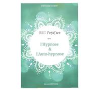 100 % Positive avec l'Hypnose et l'Auto-hypnose: Pour reprendre votre vie en main
