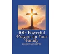 100 Powerful Prayers for Your Family: Daily Christian Prayers for Protection, Strength and Faith