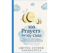 100 Prayers for My Child: Prayers for God’s Guidance, Health, Protection, and Blessings