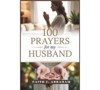 100 Prayers for my Husband: A Christian Wife's Guide to Powerful Prayers for Strengthening Marriage, Faith, and Family Through God's Love and Grace