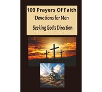 100 Prayers Of Faith: Devotions for men seeking God's direction