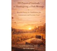 100 Prayers of Gratitude for Thanksgiving and Daily Blessings: Heartfelt Prayers for Thankfulness, Joy, Contentment, and Everyday Grace
