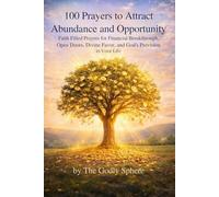 100 Prayers to Attract Abundance and Opportunity: Faith Filled Prayers for Financial Breakthrough, Open Doors, Divine Favor, and God’s Provision in Your Life