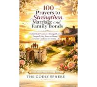 100 Prayers to Strengthen Marriage and Family Bonds: Faith-Filled Prayers for Stronger Love, Deeper Unity, Peace at Home, and God’s Guidance for Family Life