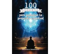 100 preguntas para encontrar tu propósito espiritual: Explora tu esencia más profunda y descubre un camino transformador hacia la claridad, la paz ... introspectiva y la reflexión auténtica.