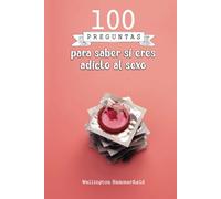100 preguntas para saber si eres adicto al sexo: Explora tus pensamientos y emociones para obtener claridad sobre tus comportamientos y deseos, ... personal en una experiencia enriquecedora